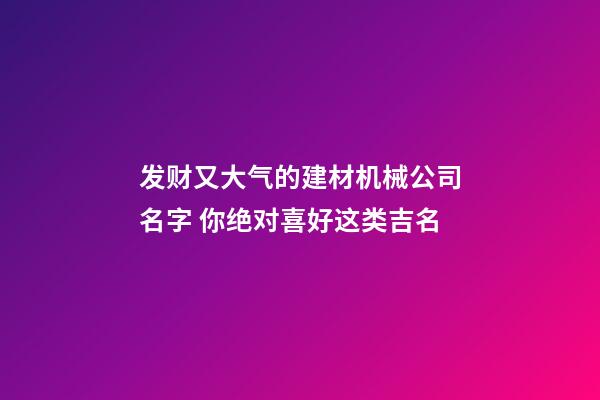 发财又大气的建材机械公司名字 你绝对喜好这类吉名-第1张-公司起名-玄机派